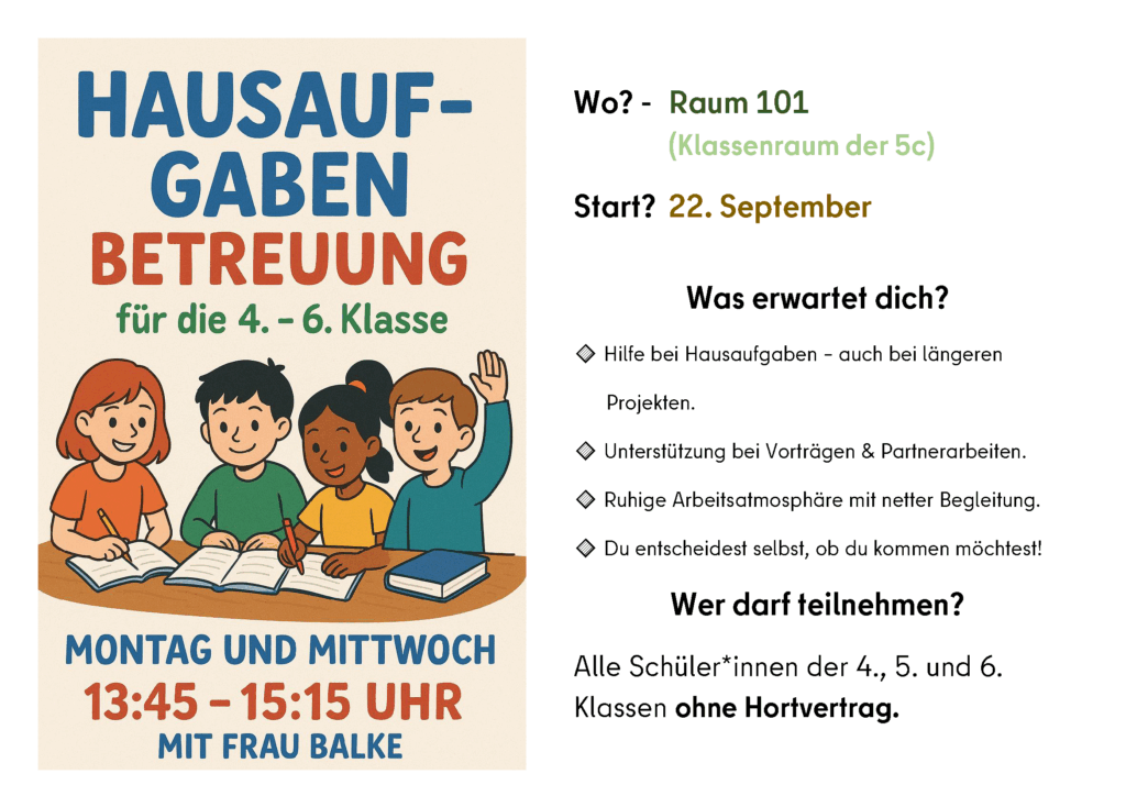 Vier Kinder sitzen an einem Tisch und machen Hausaufgaben: Ein Junge meldet sich, zwei Mädchen schreiben, ein weiterer Junge liest. Darüber steht der Text „Hausaufgabenbetreuung für die 4. bis 6. Klasse“. Unter dem Bild steht die Information: "Montag und Mittwoch 13.45 Uhr bis 15.15 Uhr mit Frau Balke".